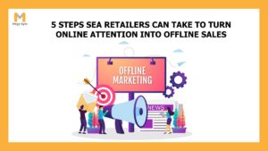 5 steps SEA retailers can take to turn online attention into offline marketing and sales