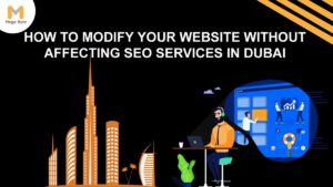 How to modify your website without affecting SEO services in Dubai?