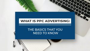 What Is PPC Advertising: The Basics That You Need To Know